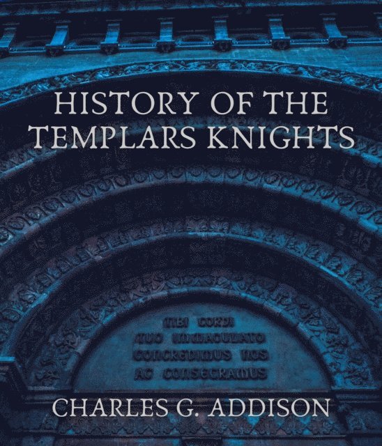 Charles G. Addison - History of the Templars Knights, E-bok
