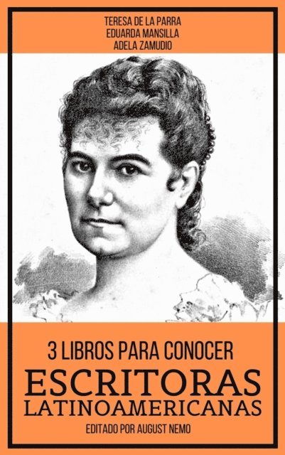August Nemo, Eduarda Mansilla, Adela Zamudio, Teresa de la Parra - 3 Libros Para Conocer Escritoras Latinoamericanas, E-bok