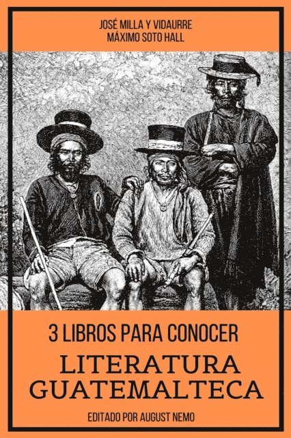 Maximo Soto Hall, Jose Milla y Vidaurre - 3 Libros para Conocer Literatura Guatemalteca, E-bok