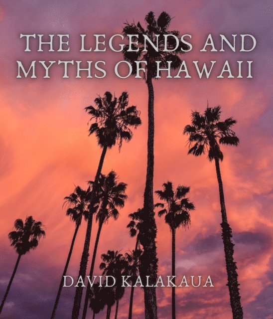 David Kalakaua - Legends and Myths of Hawaii, E-bok