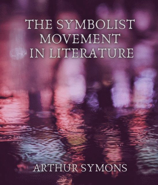 Arthur Symons - Symbolist Movement in Literature, E-bok