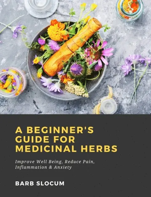 Barb Slocum - Beginner's Guide for Medicinal Herbs: Improve Well Being, Reduce Pain, Inflammation & Anxiety, E-bok. Tillgänglighet: Lägg i varukorg