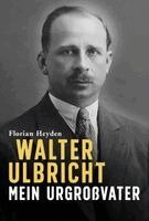 Florian Heyden, Florian Heyden - Walter Ulbricht. Mein Urgroßvater, Inbunden