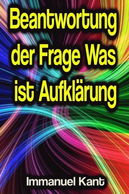 Immanuel Kant - Beantwortung der Frage Was ist Aufklärung, E-bok