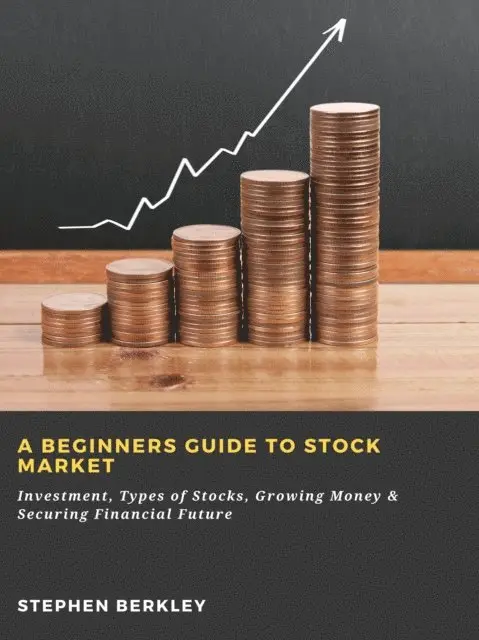 Stephen Berkley - Beginners Guide to Stock Market: Investment, Types of Stocks, Growing Money & Securing Financial Future, E-bok. Tillgänglighet: Lägg i varukorg