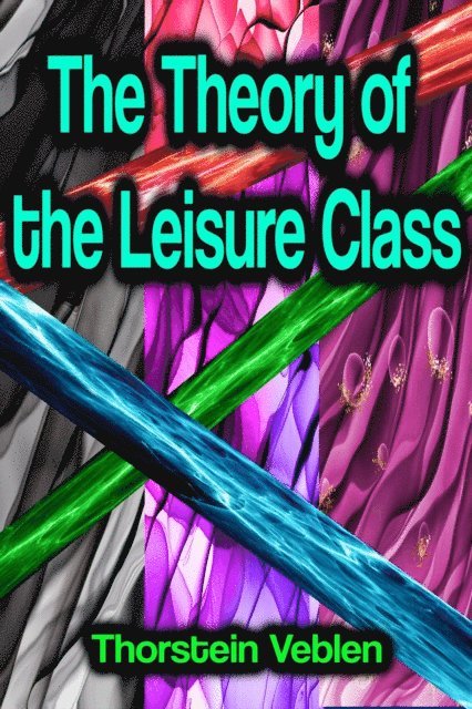 Thorstein Veblen - Theory of the Leisure Class, E-bok