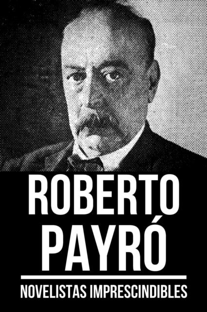 Roberto Payro - Novelistas Imprescindibles - Roberto Payró, E-bok