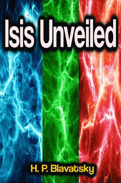 H. P. Blavatsky - Isis Unveiled, E-bok