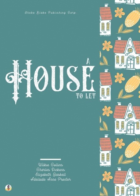 Sheba Blake, Adelaide Anne Procter, Elizabeth Gaskell, Charles Dickens, Wilkie Collins - House to Let, E-bok