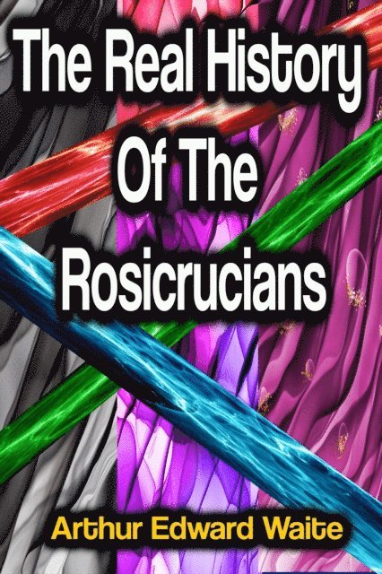 Arthur Edward Waite - Real History Of The Rosicrucians, E-bok