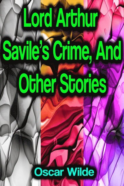 Oscar Wilde - Lord Arthur Savile's Crime, And Other Stories, E-bok