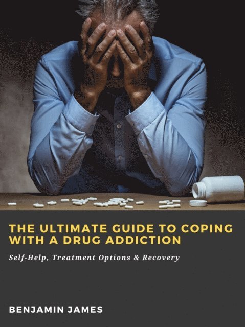 Benjamin James - Ultimate Guide to Coping with a Drug Addiction: Self-Help, Treatment Options & Recovery, E-bok