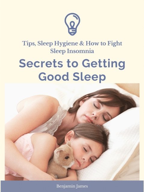 Benjamin James - Secrets to Getting Good Sleep: Tips, Sleep Hygiene & How to Fight Sleep Insomnia, E-bok
