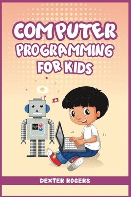 Dexter Rogers - Computer Programming for Kids, Häftad