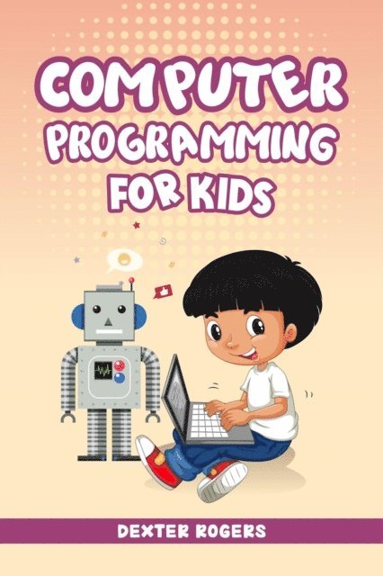 Dexter Rogers - COMPUTER PROGRAMMING FOR KIDS, E-bok