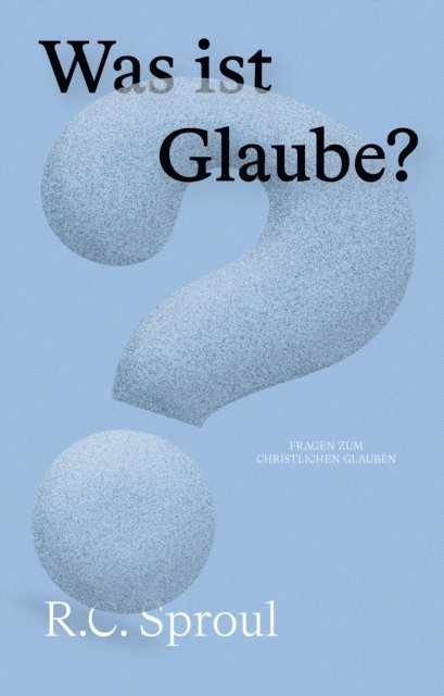 R. C. Sproul - Was ist Glaube?, E-bok