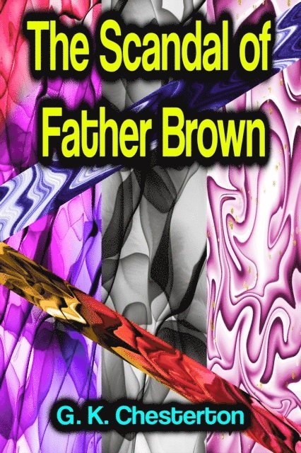 G. K. Chesterton - Scandal of Father Brown, E-bok
