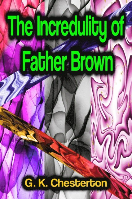 G. K. Chesterton - Incredulity of Father Brown, E-bok
