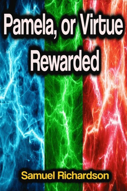 Samuel Richardson - Pamela, or Virtue Rewarded, E-bok