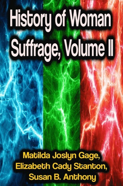 Susan B. Anthony, Elizabeth Cady Stanton, Matilda Joslyn Gage - History of Woman Suffrage, Volume II, E-bok