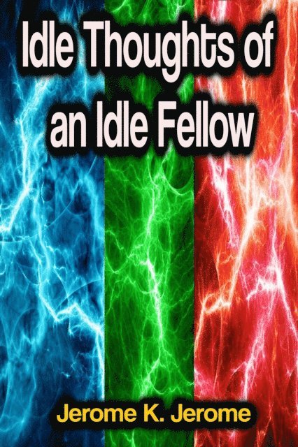 Jerome K. Jerome - Idle Thoughts of an Idle Fellow, E-bok