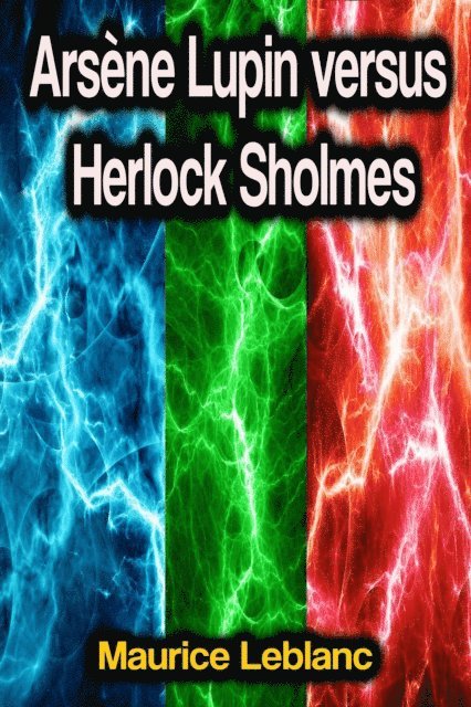 Maurice Leblanc - Arsene Lupin versus Herlock Sholmes, E-bok