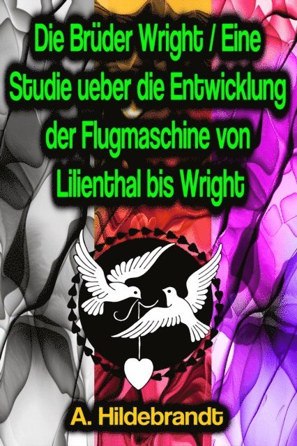 Die Brüder Wright / Eine Studie ueber die Entwicklung der Flugmaschine von Lilienthal bis Wright