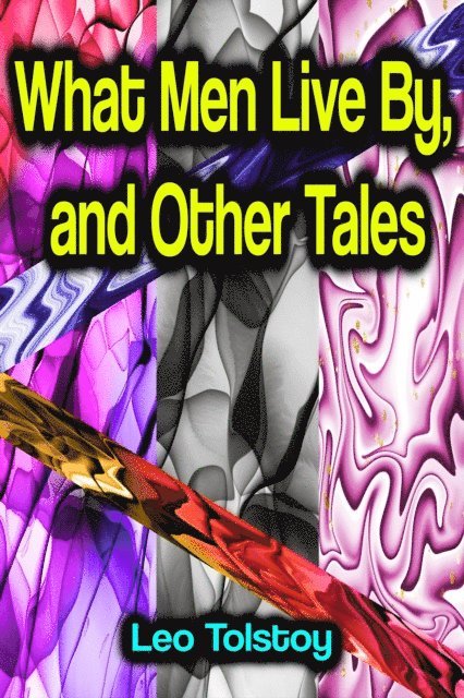 Leo Tolstoy - What Men Live By, and Other Tales, E-bok