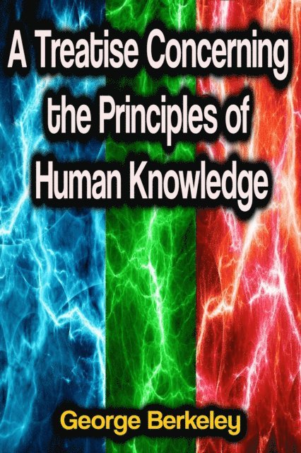 George Berkeley - Treatise Concerning the Principles of Human Knowledge, E-bok