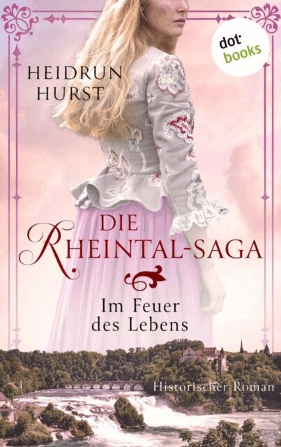 Heidrun Hurst - Die Rheintal-Saga - Im Feuer des Lebens, E-bok
