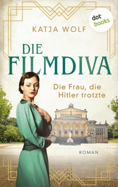 Katja Wolf - Die Filmdiva: Die Frau, die Hitler trotzte, E-bok