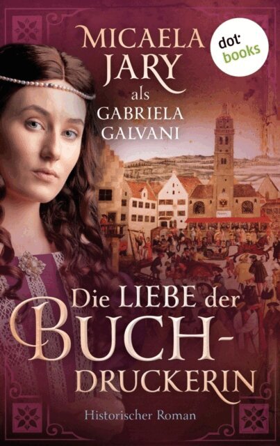 Gabriela Galvani auch bekannt als SPIEGEL-Bestsellerautorin Micaela Jary - Die Liebe der Buchdruckerin, E-bok