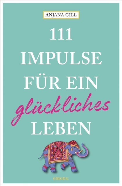 Anjana Gill - 111 Impulse für ein glückliches Leben, E-bok