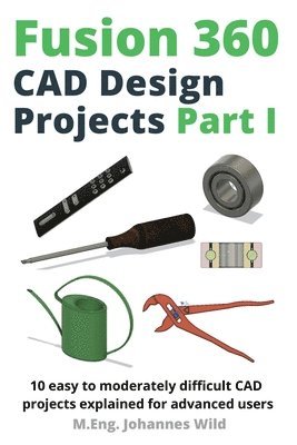 M Eng Johannes Wild - Fusion 360 CAD Design Projects Part I, Häftad. Tillgänglighet: Lägg i varukorg