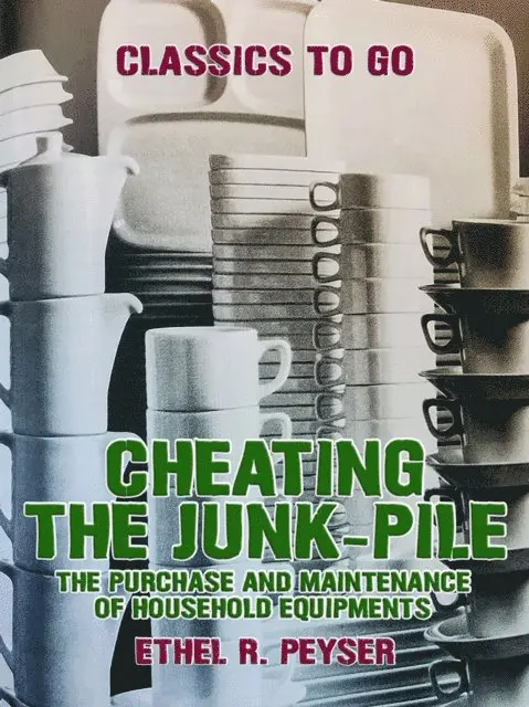Ethel R. Peyser - Cheating the Junk-Pile, The Purchase and Maintenance of Household Equipments, E-bok. Tillgänglighet: Lägg i varukorg
