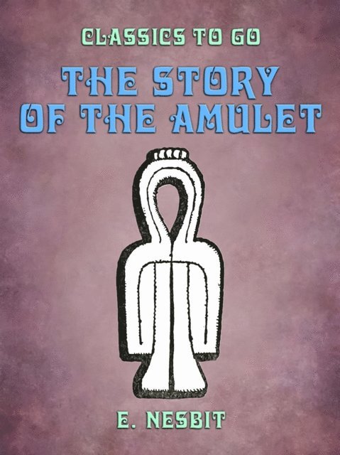 E. Nesbit - Story of the Amulet, E-bok