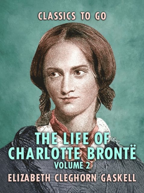 Elizabeth Cleghorn Gaskell - Life of Charlotte Bronte - Volume 2, E-bok