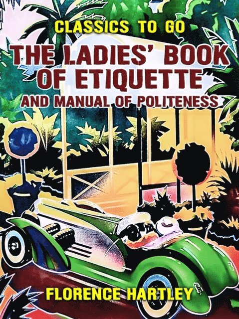 Florence Hartley - Ladies' Book of Etiquette, and Manual of Politeness, E-bok