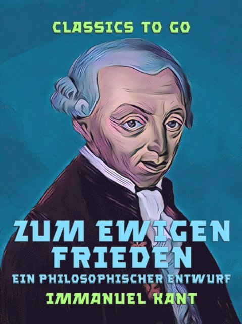 Immanuel Kant - Zum ewigen Frieden Ein Philosophischer Entwurf, E-bok