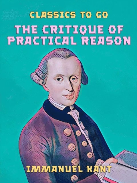 Immanuel Kant - Critique of Practical Reason, E-bok