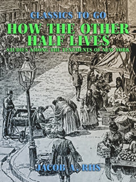 Jacob A. Riis - How the Other Half Lives Studies Among the Tenements of New York, E-bok