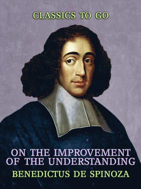 Benedictus de Spinoza - On the Improvement of the Understanding, E-bok
