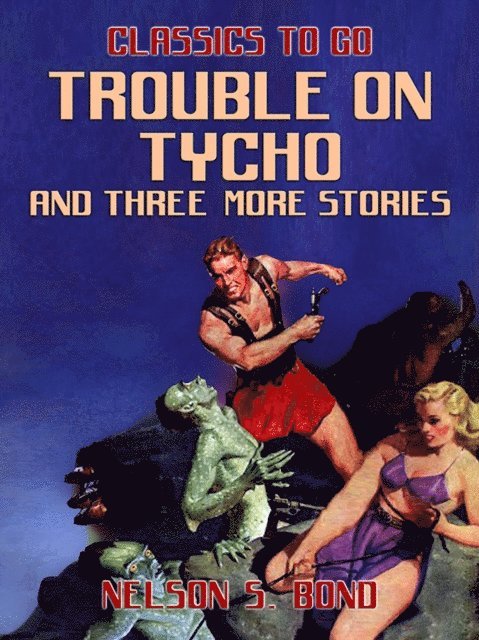 Nelson S. Bond - Trouble on Tycho and three more stories, E-bok