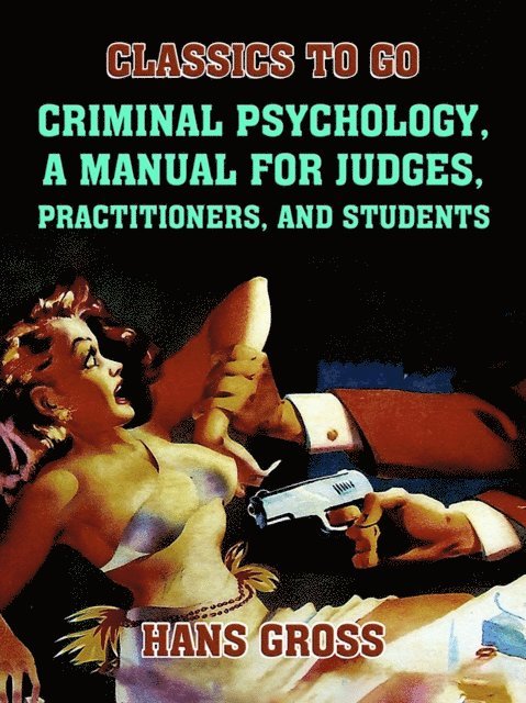 Hans Gross - Criminal Psychology, A Manual for Judges, Practitioners, and Students, E-bok