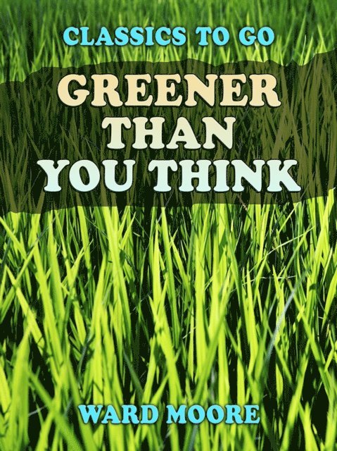 Ward Moore - Greener Than You Think, E-bok
