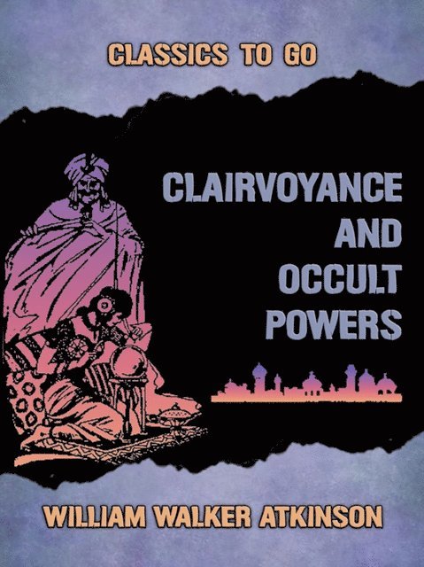 William Walker Atkinson - Clairvoyance and Occult Powers, E-bok