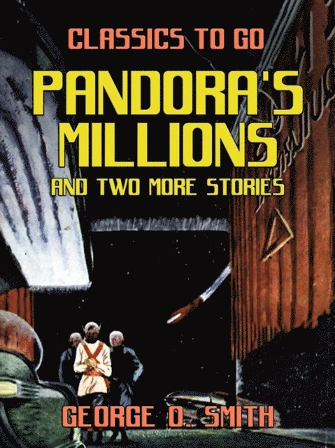 George O. Smith - Pandora's Millions and two more stories, E-bok