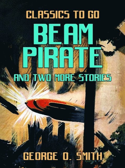George O. Smith - Beam Pirate and two more stories, E-bok