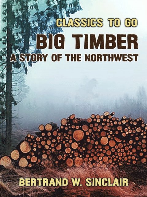Bertrand W. Sinclair - Big Timber, A Story of the Northwest, E-bok