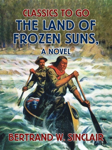Bertrand W. Sinclair - Land of Frozen Suns, A Novel, E-bok